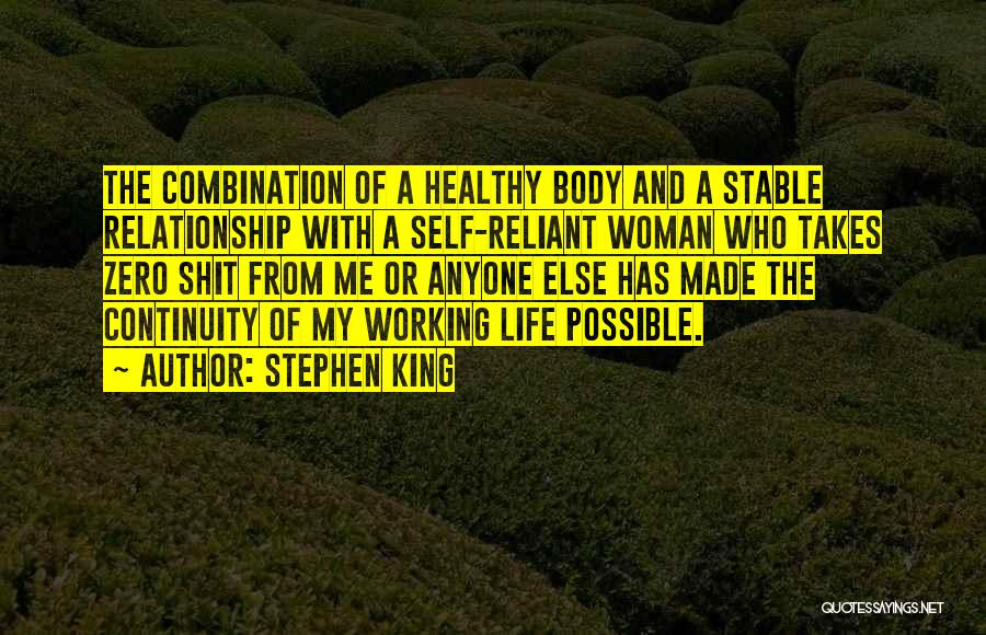 Stephen King Quotes: The Combination Of A Healthy Body And A Stable Relationship With A Self-reliant Woman Who Takes Zero Shit From Me
