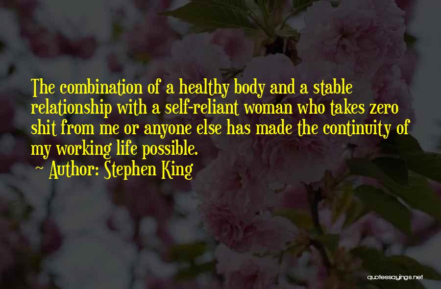 Stephen King Quotes: The Combination Of A Healthy Body And A Stable Relationship With A Self-reliant Woman Who Takes Zero Shit From Me