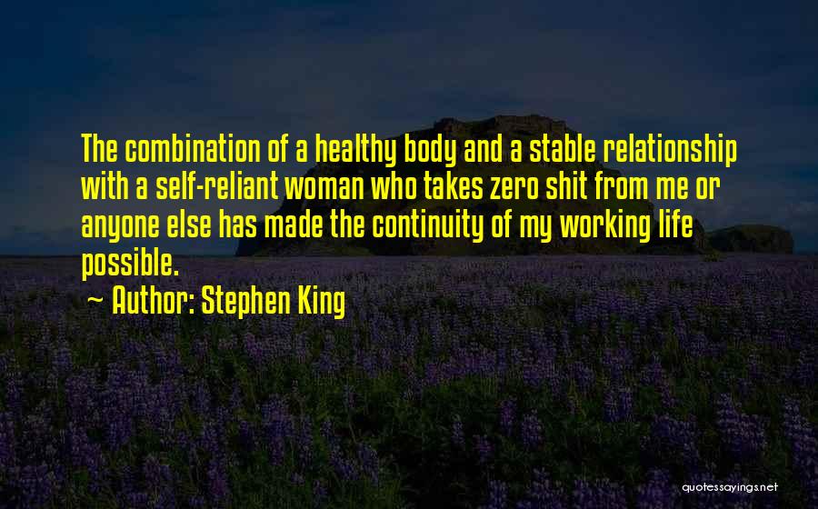 Stephen King Quotes: The Combination Of A Healthy Body And A Stable Relationship With A Self-reliant Woman Who Takes Zero Shit From Me