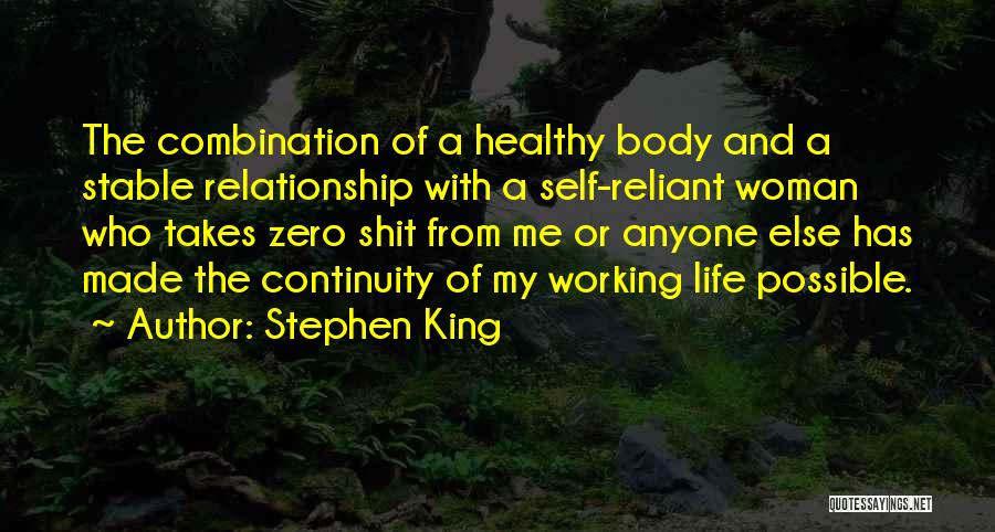 Stephen King Quotes: The Combination Of A Healthy Body And A Stable Relationship With A Self-reliant Woman Who Takes Zero Shit From Me