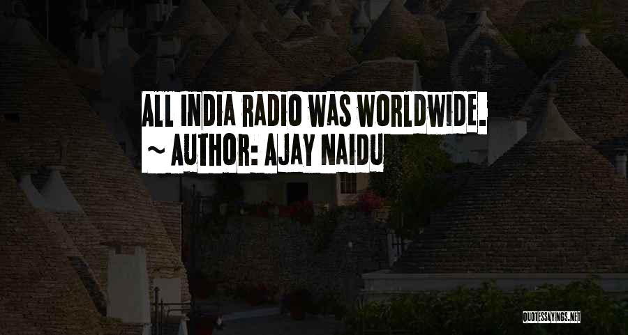 Ajay Naidu Quotes: All India Radio Was Worldwide.