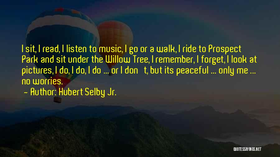 Hubert Selby Jr. Quotes: I Sit, I Read, I Listen To Music, I Go Or A Walk, I Ride To Prospect Park And Sit