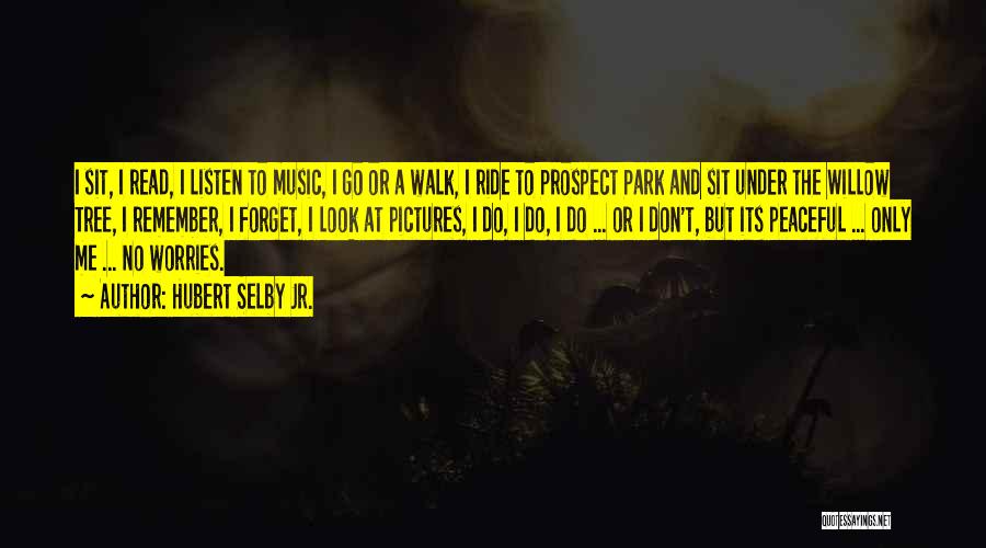 Hubert Selby Jr. Quotes: I Sit, I Read, I Listen To Music, I Go Or A Walk, I Ride To Prospect Park And Sit