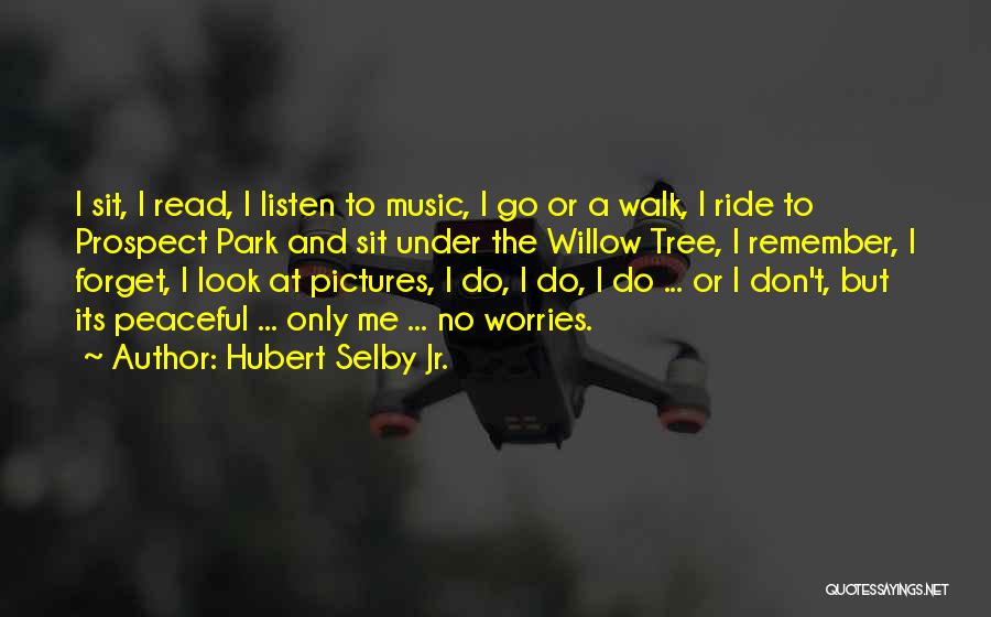 Hubert Selby Jr. Quotes: I Sit, I Read, I Listen To Music, I Go Or A Walk, I Ride To Prospect Park And Sit