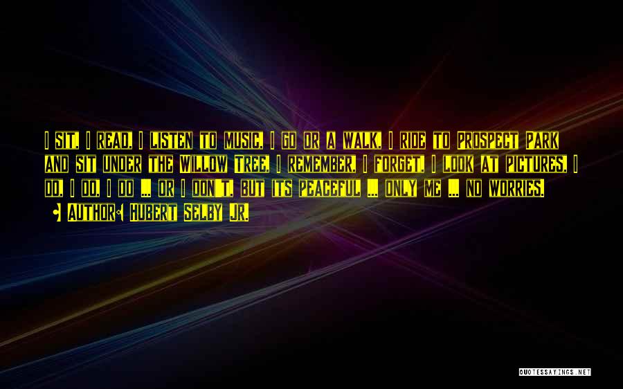 Hubert Selby Jr. Quotes: I Sit, I Read, I Listen To Music, I Go Or A Walk, I Ride To Prospect Park And Sit
