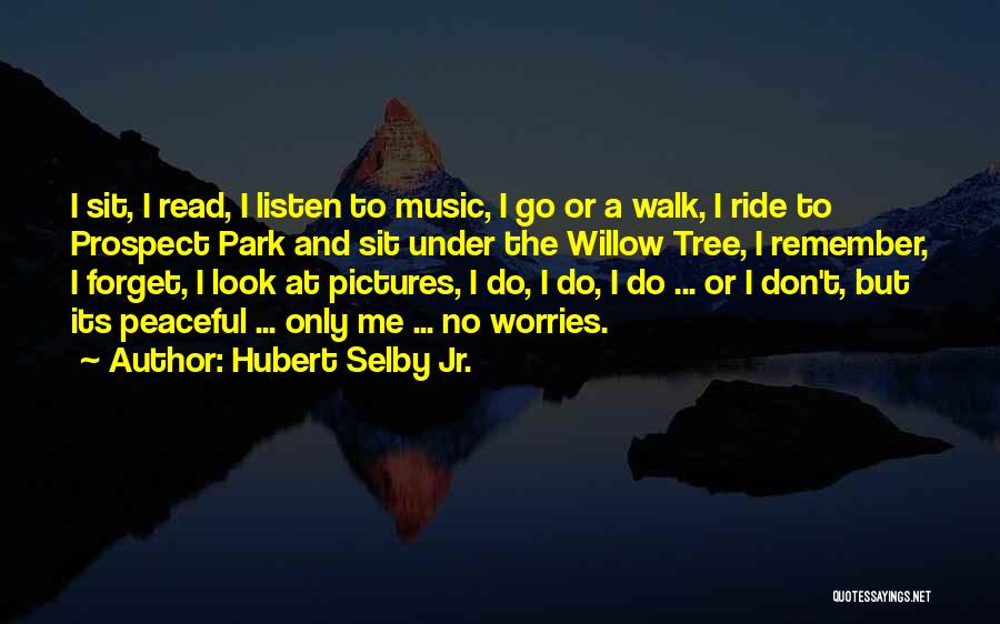 Hubert Selby Jr. Quotes: I Sit, I Read, I Listen To Music, I Go Or A Walk, I Ride To Prospect Park And Sit