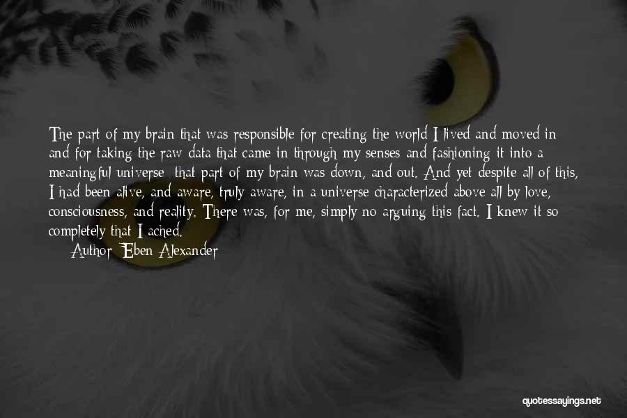 Eben Alexander Quotes: The Part Of My Brain That Was Responsible For Creating The World I Lived And Moved In And For Taking