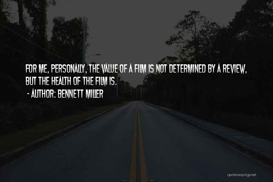 Bennett Miller Quotes: For Me, Personally, The Value Of A Film Is Not Determined By A Review, But The Health Of The Film