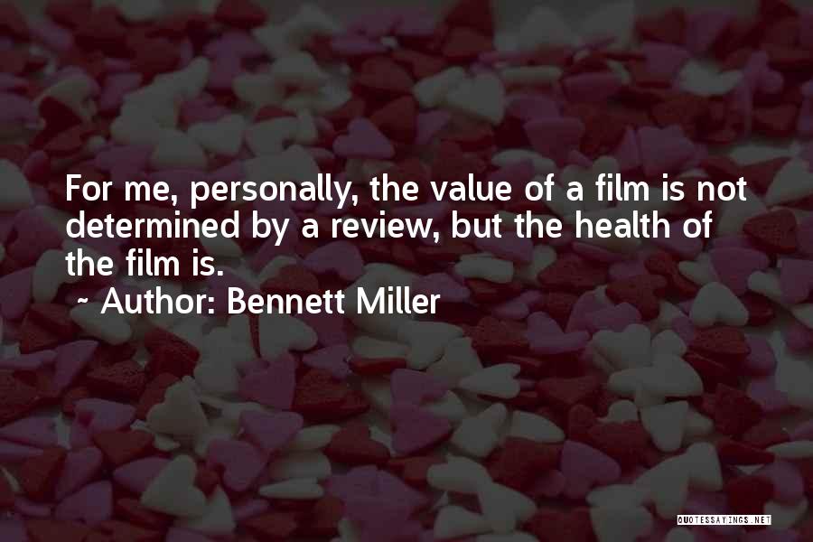 Bennett Miller Quotes: For Me, Personally, The Value Of A Film Is Not Determined By A Review, But The Health Of The Film