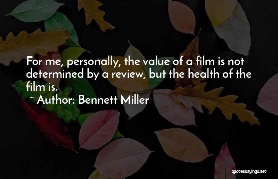 Bennett Miller Quotes: For Me, Personally, The Value Of A Film Is Not Determined By A Review, But The Health Of The Film