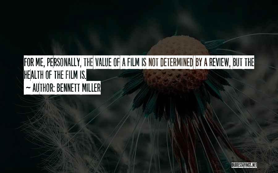Bennett Miller Quotes: For Me, Personally, The Value Of A Film Is Not Determined By A Review, But The Health Of The Film