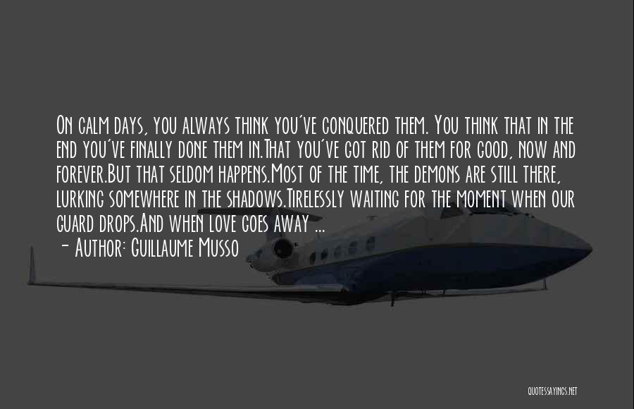 Guillaume Musso Quotes: On Calm Days, You Always Think You've Conquered Them. You Think That In The End You've Finally Done Them In.that