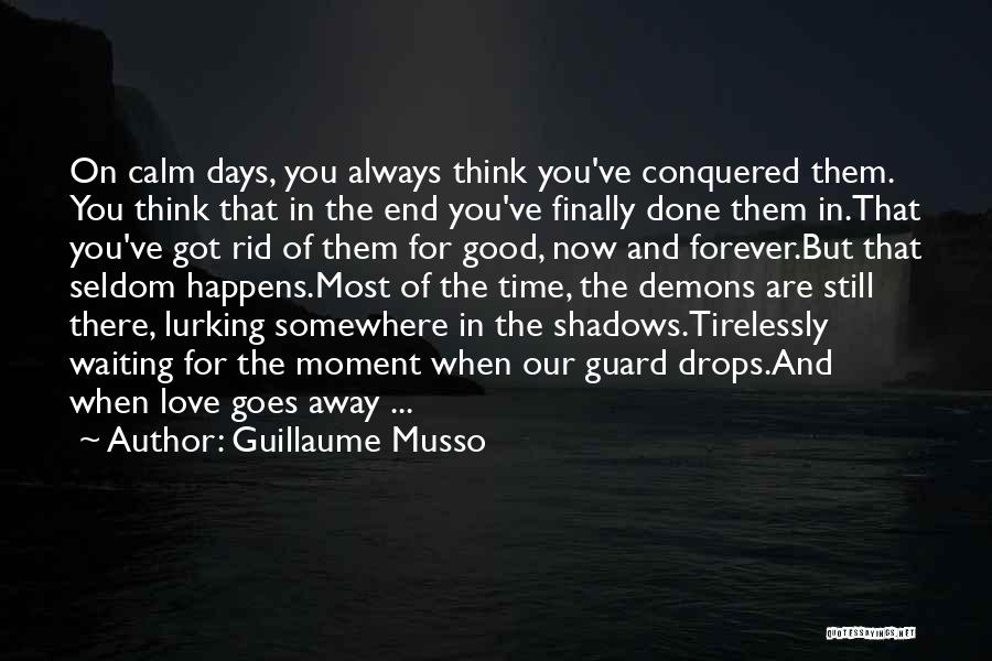 Guillaume Musso Quotes: On Calm Days, You Always Think You've Conquered Them. You Think That In The End You've Finally Done Them In.that