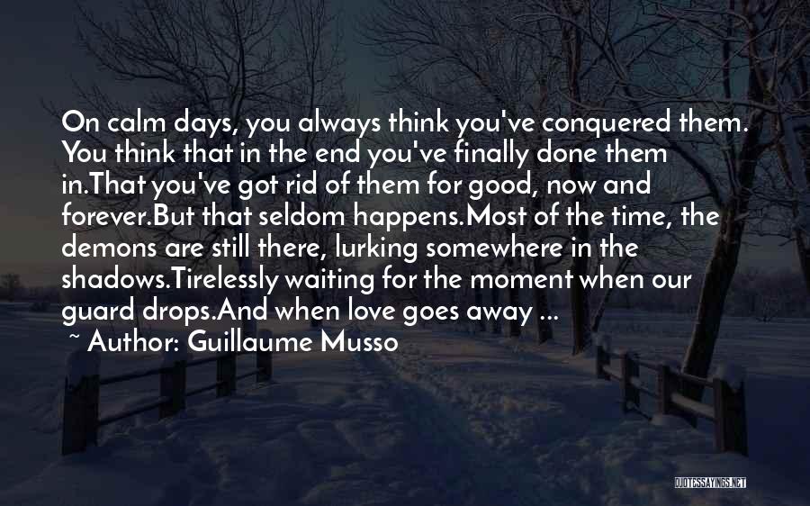 Guillaume Musso Quotes: On Calm Days, You Always Think You've Conquered Them. You Think That In The End You've Finally Done Them In.that