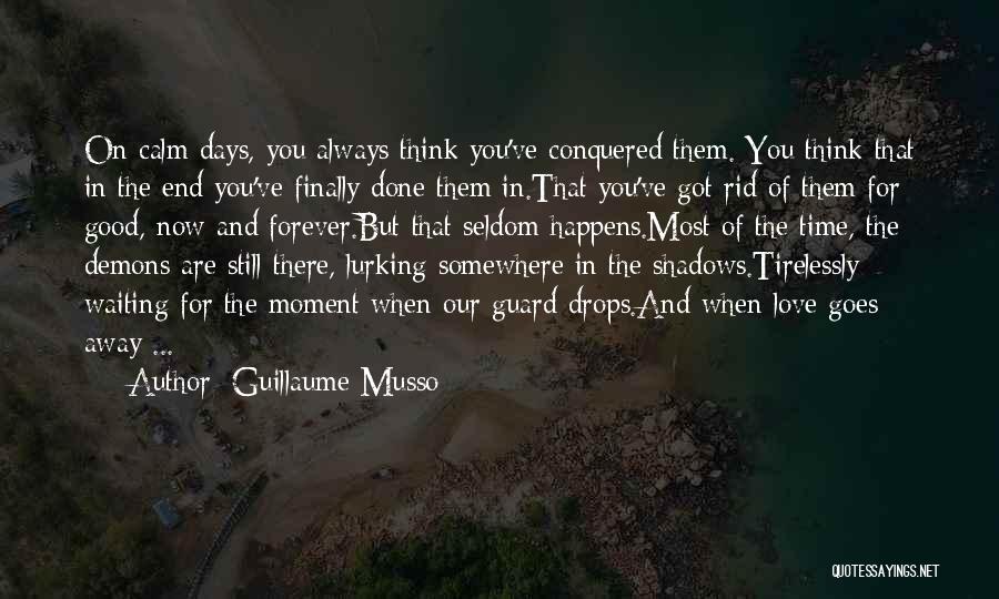 Guillaume Musso Quotes: On Calm Days, You Always Think You've Conquered Them. You Think That In The End You've Finally Done Them In.that