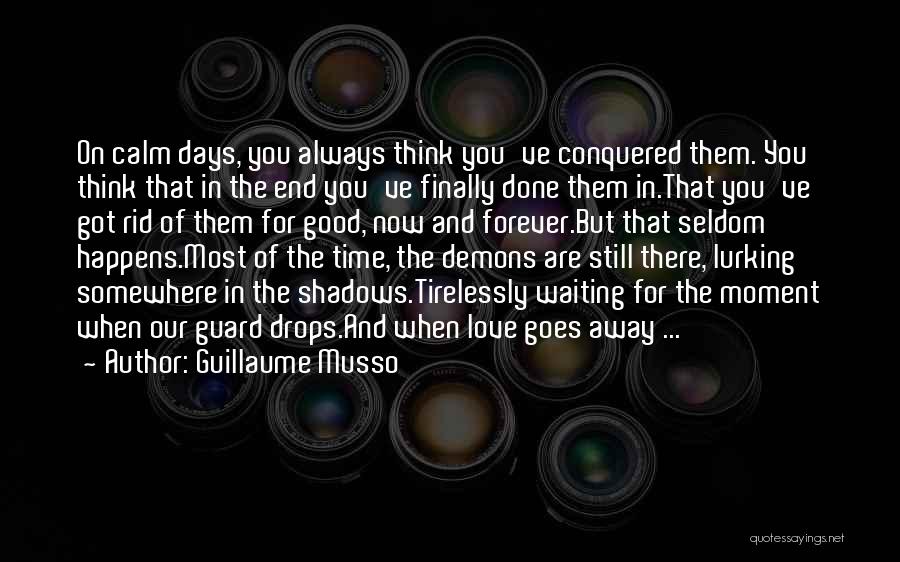 Guillaume Musso Quotes: On Calm Days, You Always Think You've Conquered Them. You Think That In The End You've Finally Done Them In.that