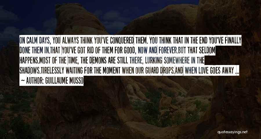 Guillaume Musso Quotes: On Calm Days, You Always Think You've Conquered Them. You Think That In The End You've Finally Done Them In.that