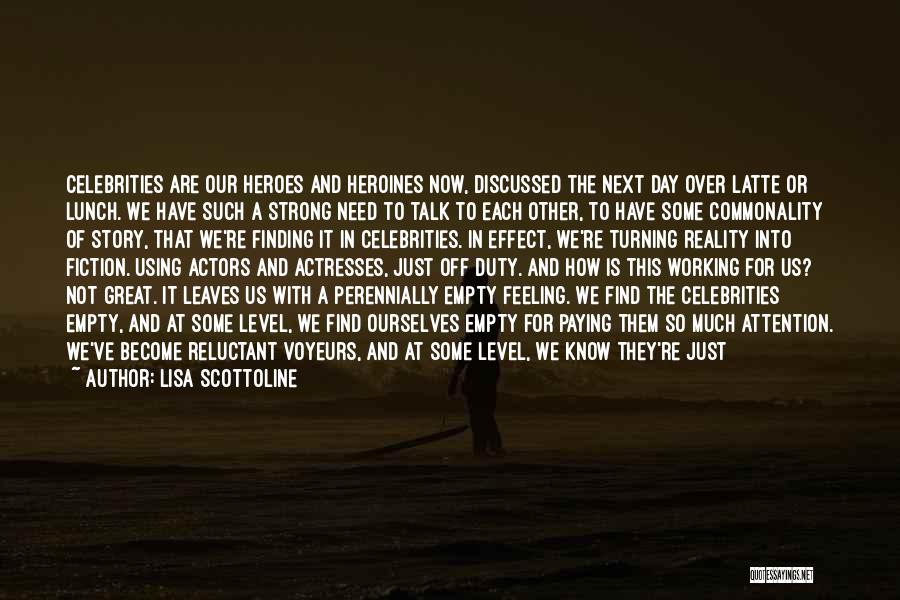 Lisa Scottoline Quotes: Celebrities Are Our Heroes And Heroines Now, Discussed The Next Day Over Latte Or Lunch. We Have Such A Strong