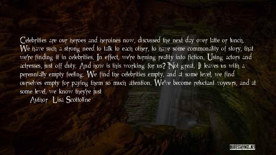 Lisa Scottoline Quotes: Celebrities Are Our Heroes And Heroines Now, Discussed The Next Day Over Latte Or Lunch. We Have Such A Strong
