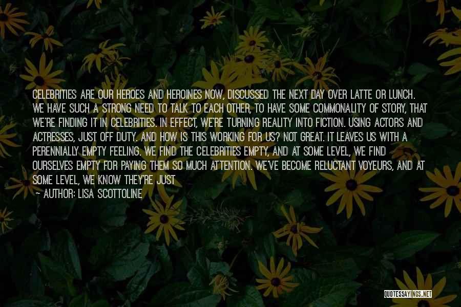 Lisa Scottoline Quotes: Celebrities Are Our Heroes And Heroines Now, Discussed The Next Day Over Latte Or Lunch. We Have Such A Strong