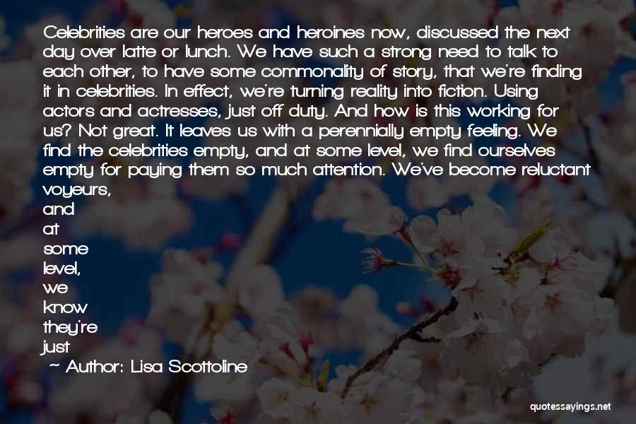 Lisa Scottoline Quotes: Celebrities Are Our Heroes And Heroines Now, Discussed The Next Day Over Latte Or Lunch. We Have Such A Strong