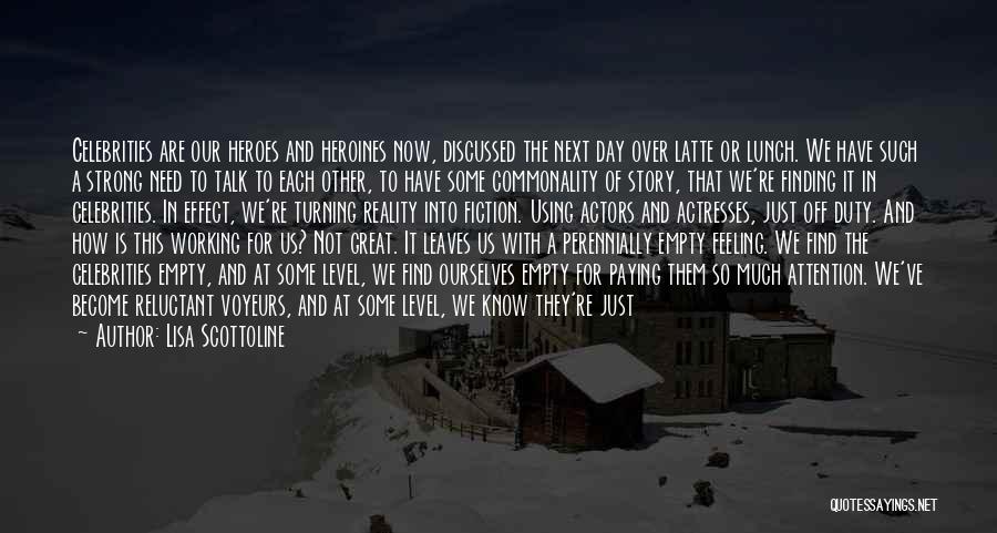 Lisa Scottoline Quotes: Celebrities Are Our Heroes And Heroines Now, Discussed The Next Day Over Latte Or Lunch. We Have Such A Strong