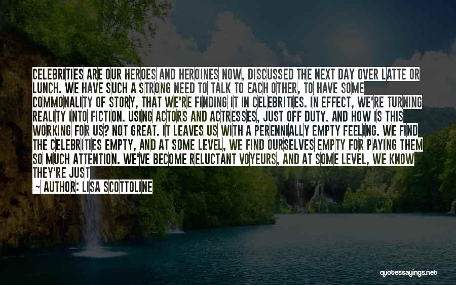 Lisa Scottoline Quotes: Celebrities Are Our Heroes And Heroines Now, Discussed The Next Day Over Latte Or Lunch. We Have Such A Strong