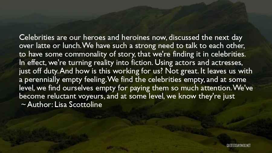 Lisa Scottoline Quotes: Celebrities Are Our Heroes And Heroines Now, Discussed The Next Day Over Latte Or Lunch. We Have Such A Strong