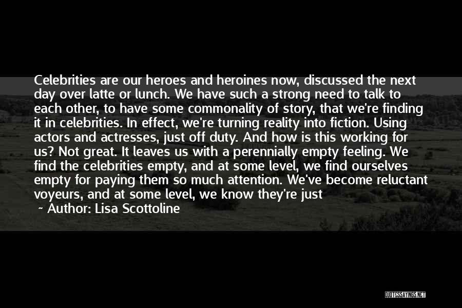 Lisa Scottoline Quotes: Celebrities Are Our Heroes And Heroines Now, Discussed The Next Day Over Latte Or Lunch. We Have Such A Strong