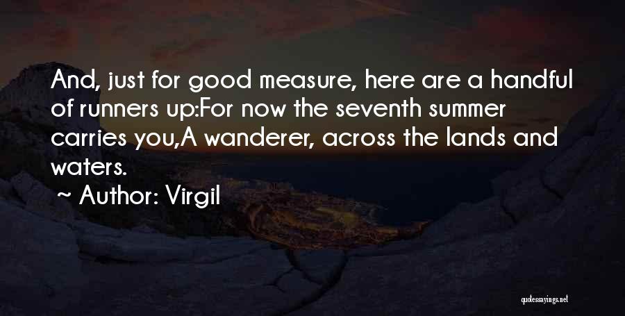 Virgil Quotes: And, Just For Good Measure, Here Are A Handful Of Runners Up:for Now The Seventh Summer Carries You,a Wanderer, Across