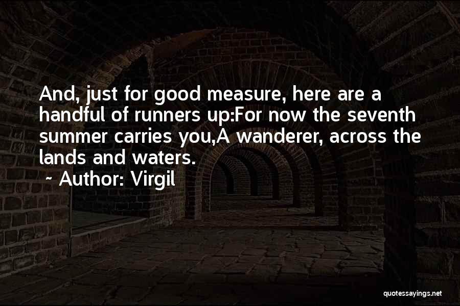 Virgil Quotes: And, Just For Good Measure, Here Are A Handful Of Runners Up:for Now The Seventh Summer Carries You,a Wanderer, Across