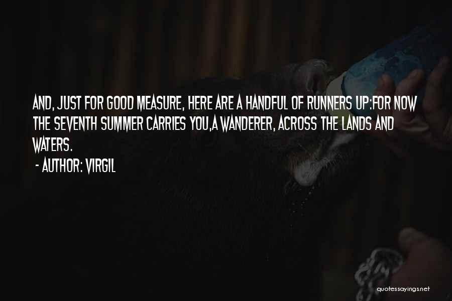 Virgil Quotes: And, Just For Good Measure, Here Are A Handful Of Runners Up:for Now The Seventh Summer Carries You,a Wanderer, Across