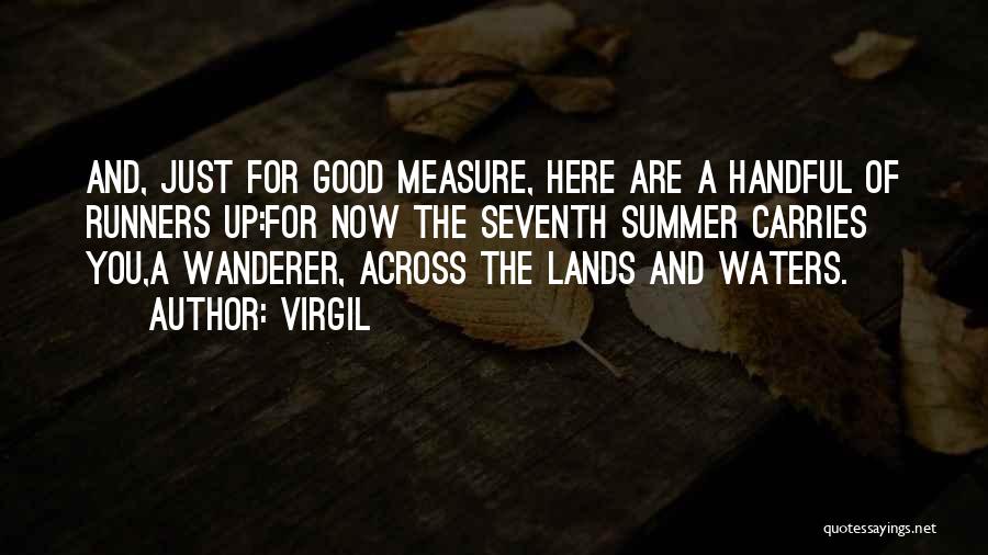 Virgil Quotes: And, Just For Good Measure, Here Are A Handful Of Runners Up:for Now The Seventh Summer Carries You,a Wanderer, Across