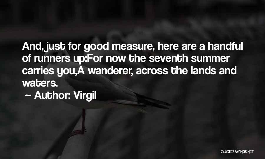 Virgil Quotes: And, Just For Good Measure, Here Are A Handful Of Runners Up:for Now The Seventh Summer Carries You,a Wanderer, Across