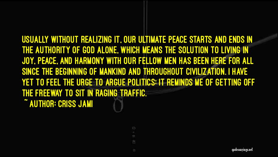 Criss Jami Quotes: Usually Without Realizing It, Our Ultimate Peace Starts And Ends In The Authority Of God Alone, Which Means The Solution