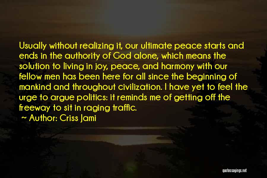 Criss Jami Quotes: Usually Without Realizing It, Our Ultimate Peace Starts And Ends In The Authority Of God Alone, Which Means The Solution