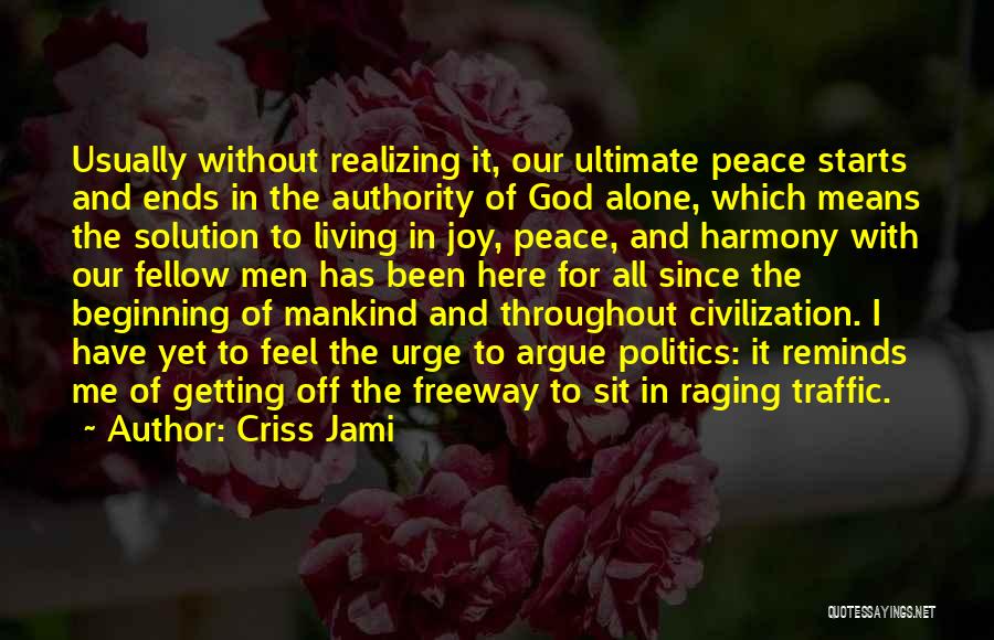 Criss Jami Quotes: Usually Without Realizing It, Our Ultimate Peace Starts And Ends In The Authority Of God Alone, Which Means The Solution