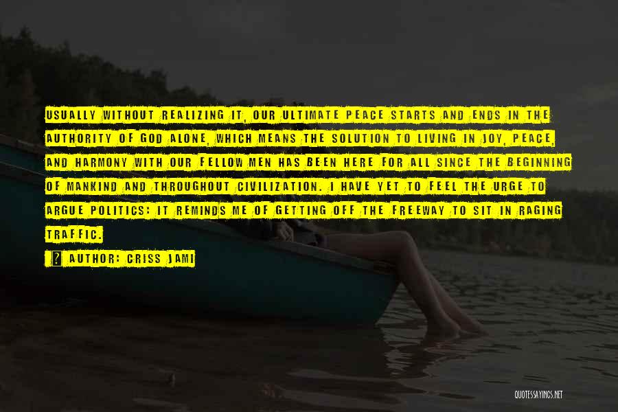 Criss Jami Quotes: Usually Without Realizing It, Our Ultimate Peace Starts And Ends In The Authority Of God Alone, Which Means The Solution