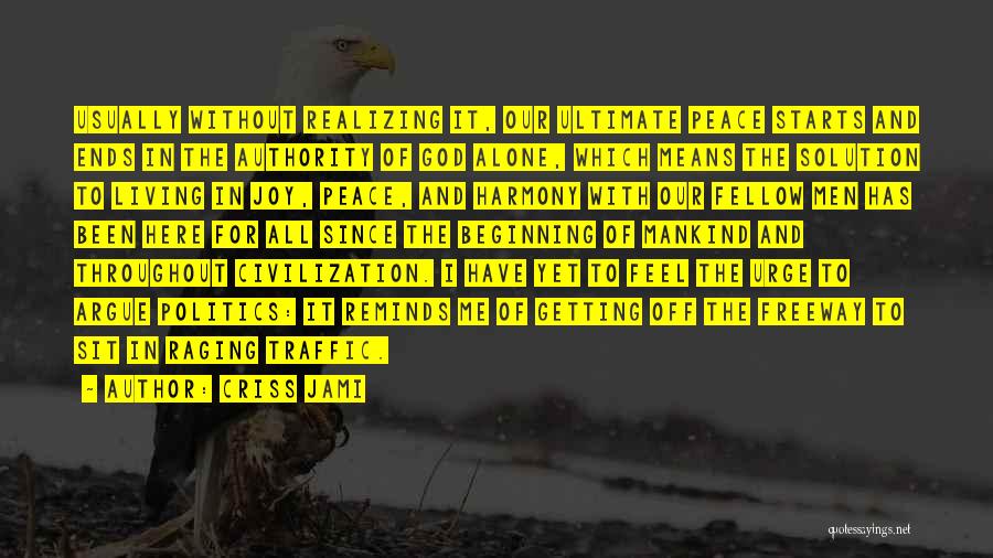 Criss Jami Quotes: Usually Without Realizing It, Our Ultimate Peace Starts And Ends In The Authority Of God Alone, Which Means The Solution