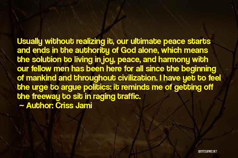 Criss Jami Quotes: Usually Without Realizing It, Our Ultimate Peace Starts And Ends In The Authority Of God Alone, Which Means The Solution