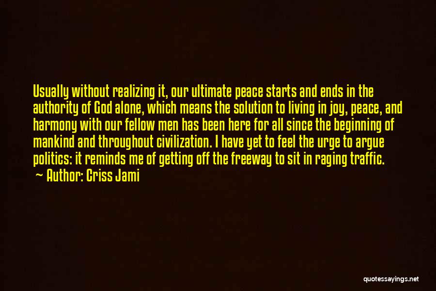 Criss Jami Quotes: Usually Without Realizing It, Our Ultimate Peace Starts And Ends In The Authority Of God Alone, Which Means The Solution