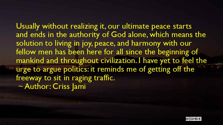 Criss Jami Quotes: Usually Without Realizing It, Our Ultimate Peace Starts And Ends In The Authority Of God Alone, Which Means The Solution