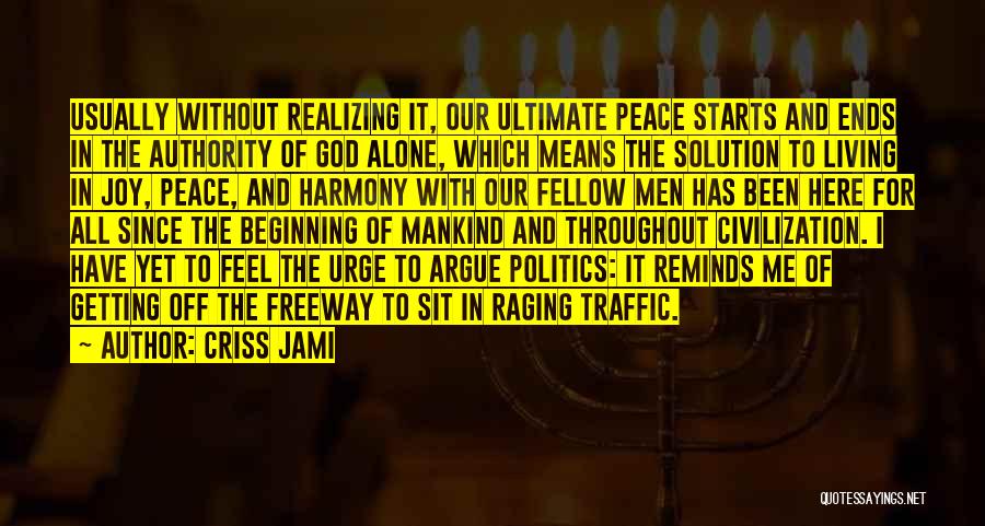 Criss Jami Quotes: Usually Without Realizing It, Our Ultimate Peace Starts And Ends In The Authority Of God Alone, Which Means The Solution