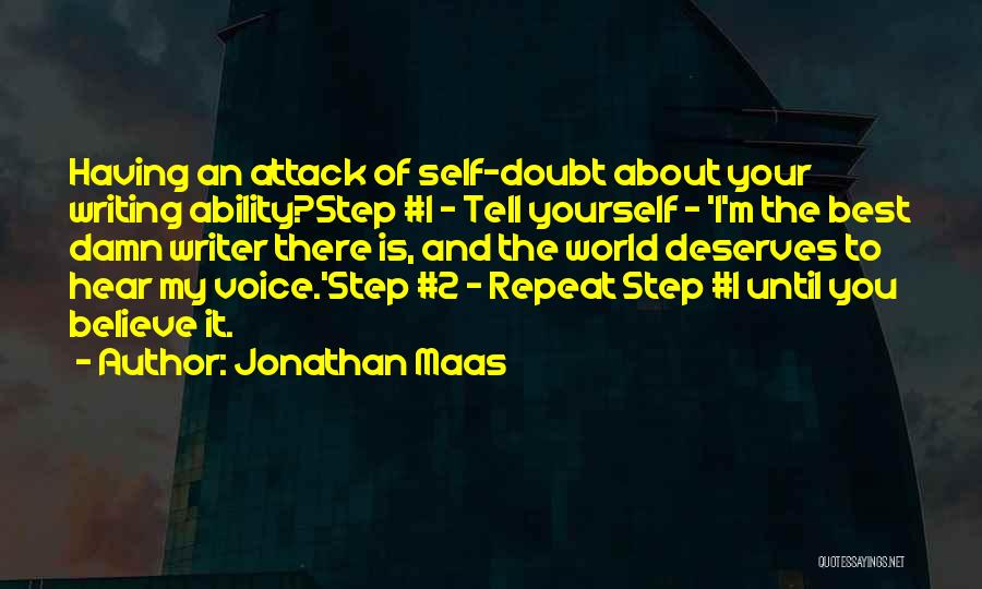 Jonathan Maas Quotes: Having An Attack Of Self-doubt About Your Writing Ability?step #1 - Tell Yourself - 'i'm The Best Damn Writer There