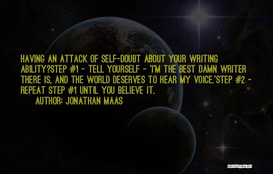 Jonathan Maas Quotes: Having An Attack Of Self-doubt About Your Writing Ability?step #1 - Tell Yourself - 'i'm The Best Damn Writer There