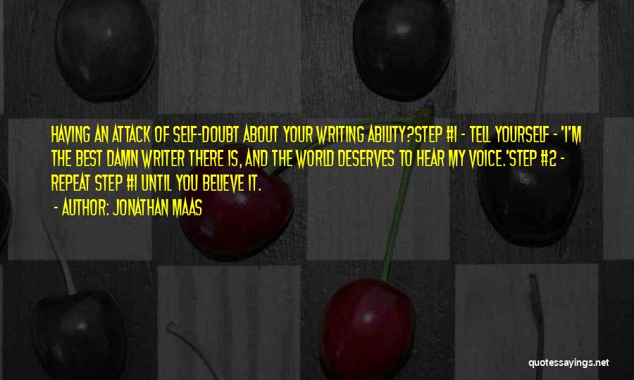 Jonathan Maas Quotes: Having An Attack Of Self-doubt About Your Writing Ability?step #1 - Tell Yourself - 'i'm The Best Damn Writer There