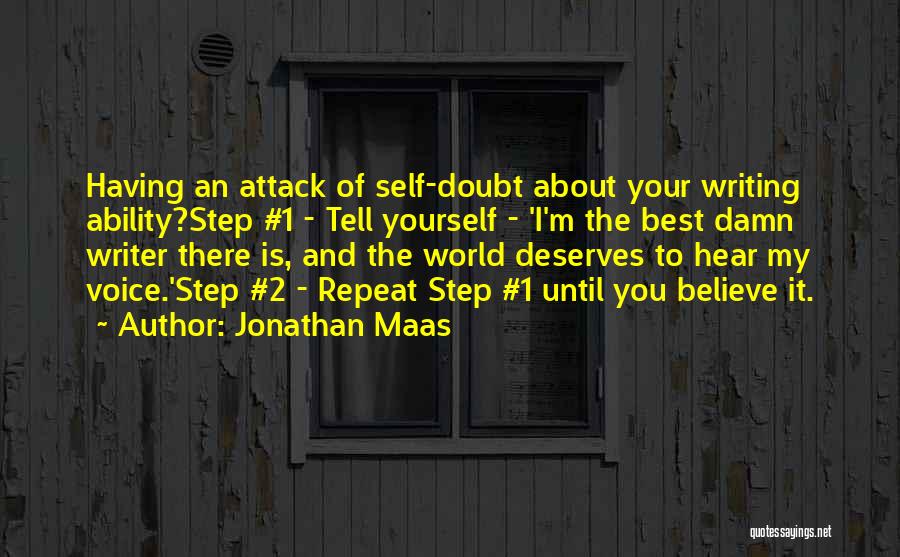 Jonathan Maas Quotes: Having An Attack Of Self-doubt About Your Writing Ability?step #1 - Tell Yourself - 'i'm The Best Damn Writer There