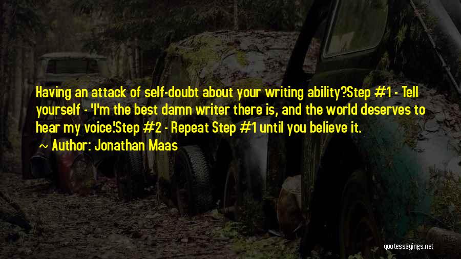 Jonathan Maas Quotes: Having An Attack Of Self-doubt About Your Writing Ability?step #1 - Tell Yourself - 'i'm The Best Damn Writer There