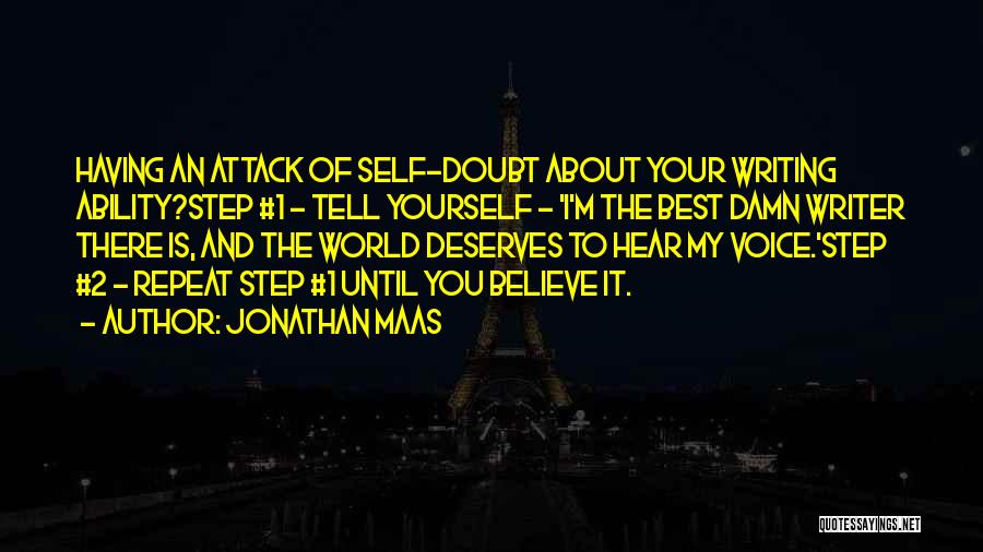 Jonathan Maas Quotes: Having An Attack Of Self-doubt About Your Writing Ability?step #1 - Tell Yourself - 'i'm The Best Damn Writer There