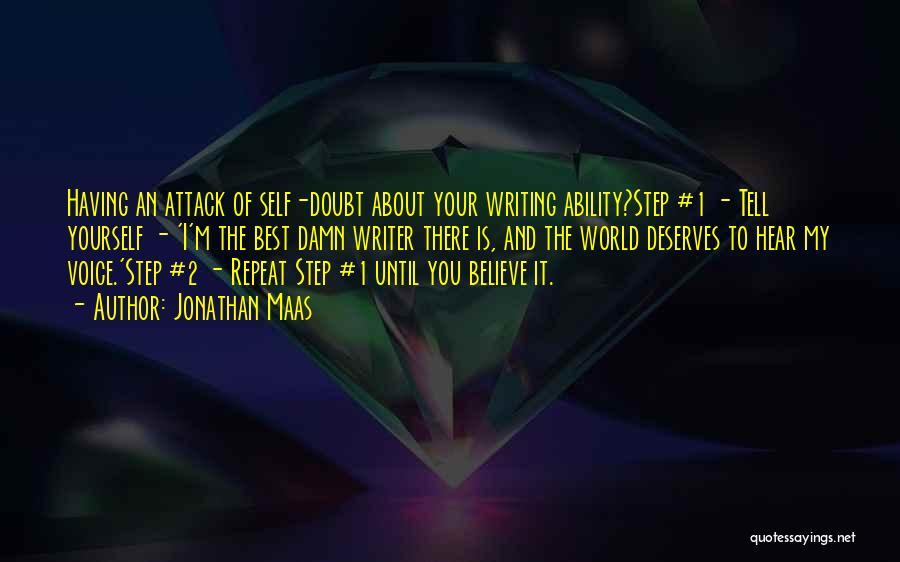 Jonathan Maas Quotes: Having An Attack Of Self-doubt About Your Writing Ability?step #1 - Tell Yourself - 'i'm The Best Damn Writer There